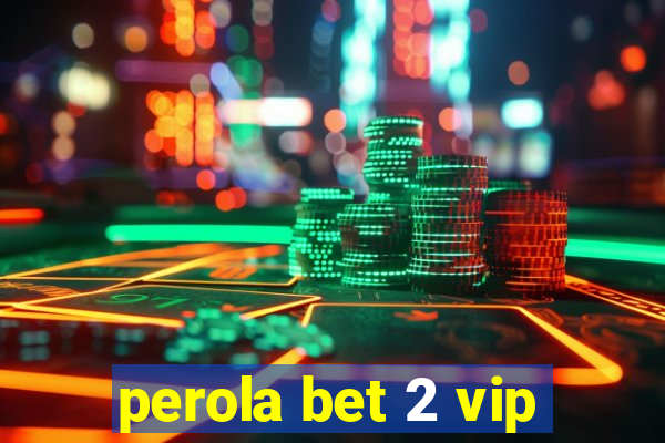 perola bet 2 vip